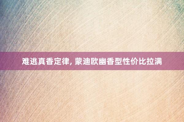 难逃真香定律, 蒙迪欧幽香型性价比拉满
