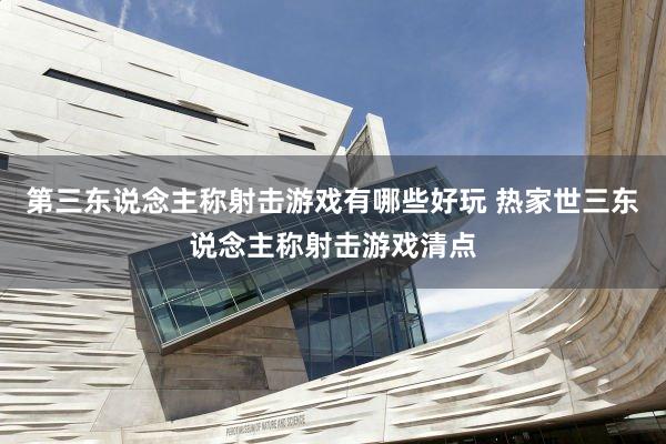 第三东说念主称射击游戏有哪些好玩 热家世三东说念主称射击游戏清点